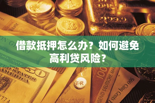 济南借款抵押怎么办？如何避免高利贷风险？